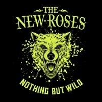 The New Roses - Nothing but Wild