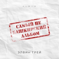 Элвин Грей - Самый не башкирский альбом